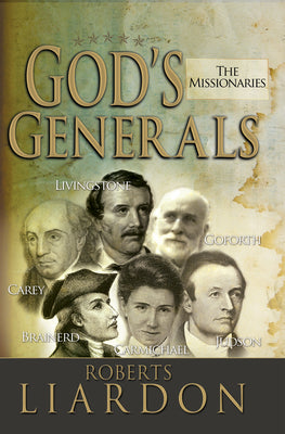 God's Generals: The Missionaries (Missionary Spiritual Biographies, Incliduing David Livingstone, William Carey, Amy Carmichael, Hudson Taylor, ... Jonathan Goforth, and More) (Volume 5)