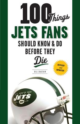 100 Things Jets Fans Should Know & Do Before They Die (100 Things...Fans Should Know)