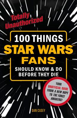 100 Things Star Wars Fans Should Know & Do Before They Die (100 Things...Fans Should Know)