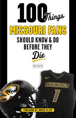 100 Things Missouri Fans Should Know and Do Before They Die (100 Things...Fans Should Know)