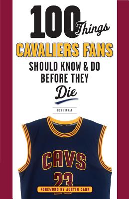 100 Things Cavaliers Fans Should Know & Do Before They Die (100 Things...Fans Should Know)