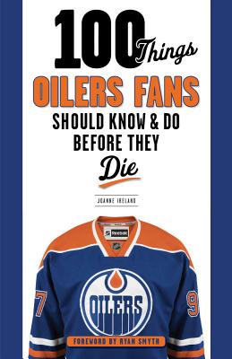 100 Things Oilers Fans Should Know & Do Before They Die (100 Things...Fans Should Know)