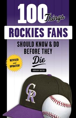 100 Things Rockies Fans Should Know & Do Before They Die (100 Things...Fans Should Know)