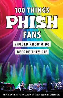 100 Things Phish Fans Should Know & Do Before They Die (100 Things...Fans Should Know)