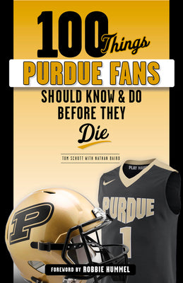 100 Things Purdue Fans Should Know & Do Before They Die (100 Things...Fans Should Know)