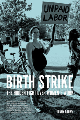 Birth Strike: The Hidden Fight over Womens Work