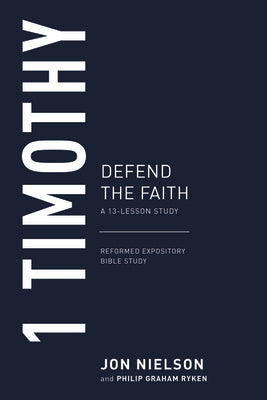 1 Timothy: Defend the Faith (Reformed Expository Bible Studies)