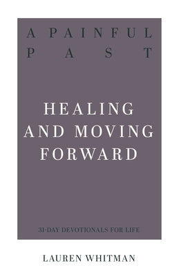 A Painful Past: Healing and Moving Forward (Resources for Biblical Living)