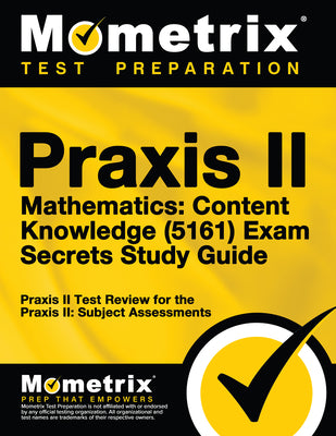 Praxis II Mathematics: Content Knowledge (5161) Exam Secrets Study Guide: Praxis II Test Review for the Praxis II: Subject Assessments