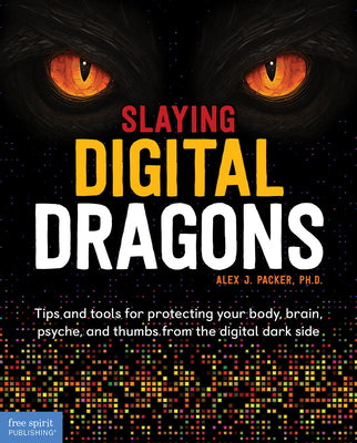 Slaying Digital Dragons : Tips and tools for protecting your body, brain, psyche, and thumbs from the digital dark side