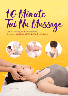 10-Minute Tui Na Massage: Natural Healing for 50+ Ailments through Traditional Chinese Medicine