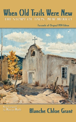 When Old Trails Were New: The Story of Taos, New Mexico, Facsimile of Original 1934 Edition