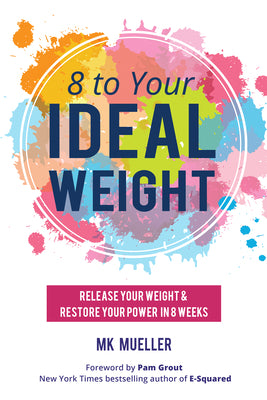 8 to Your Ideal Weight: Release Your Weight & Restore Your Power in 8 Weeks (Clean Eating, Healthy Lifestyle, Lose Weight, Body Kindness, Weight Loss for Women)