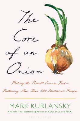 The Core of an Onion: Peeling the Rarest Common FoodFeaturing More Than 100 Historical Recipes