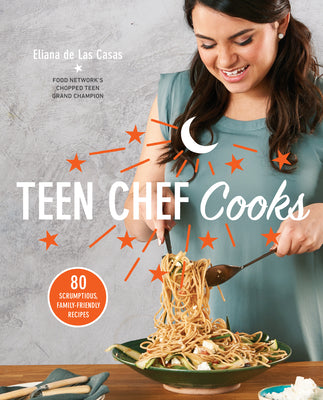 Teen Chef Cooks: 80 Scrumptious, Family-Friendly Recipes: A Cookbook