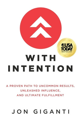 With Intention: A Proven Path to Uncommon Results, Unleashed Influence, and Ultimate Fulfillment