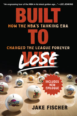 Built to Lose: How the NBA's Tanking Era Changed the League Forever