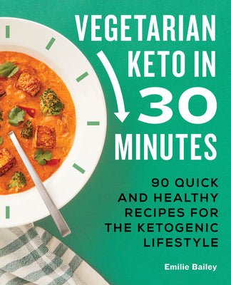 Vegetarian Keto in 30 Minutes: 90 Quick and Healthy Recipes for the Ketogenic Lifestyle