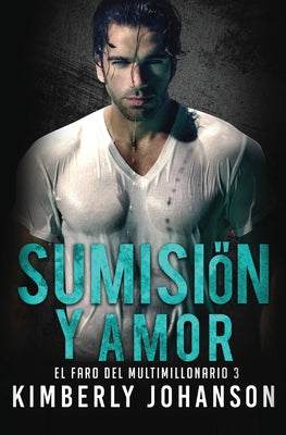 Sumisin y Amor: Romance con un Multimillonario (El Faro del Multimillonario) (Spanish Edition)