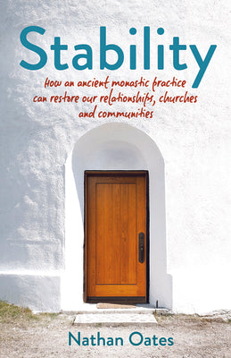 Stability: How an ancient monastic practice can restore our relationships, churches, and communities