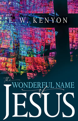 The Wonderful Name of Jesus: A Biblical Exposition of a Believers Spiritual Authority