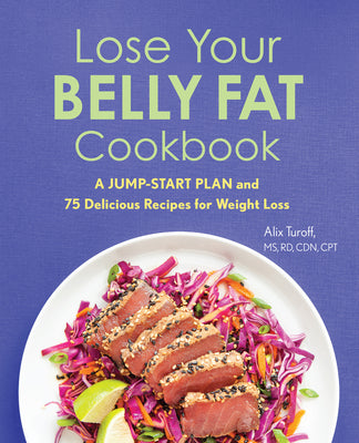 Lose Your Belly Fat Cookbook: A Jump-Start Plan and 75 Delicious Recipes for Weight Loss