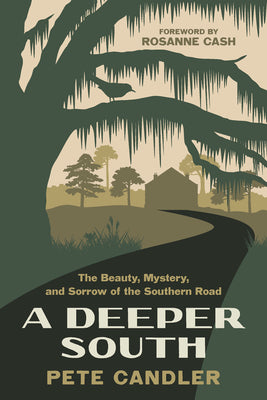 A Deeper South: The Beauty, Mystery, and Sorrow of the Southern Road