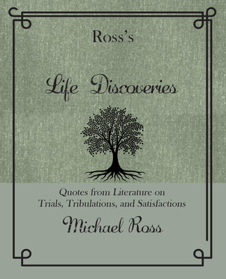 Ross's Life Discoveries: Quotes from Literature on Trials, Tribulations, and Satisfactions (Ross's Quotations)