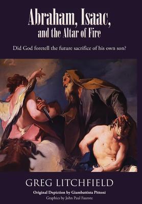 Abraham, Isaac, and the Altar of Fire: Did God foretell the future sacrifice of his own son?