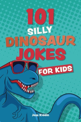 101 Silly Dinosaur Jokes for Kids (Silly Jokes for Kids)