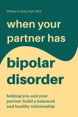 When Your Partner Has Bipolar Disorder: Helping You and Your Partner Build a Balanced and Healthy Relationship