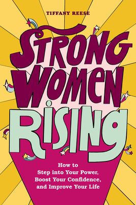 Strong Women Rising: How to Step into Your Power, Boost Your Confidence, and Improve Your Life