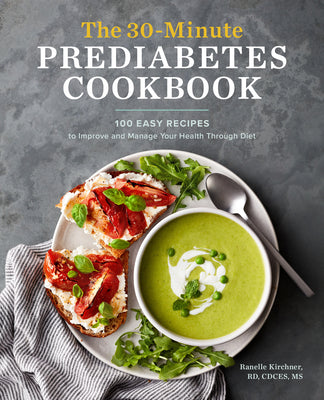 The 30-Minute Prediabetes Cookbook: 100 Easy Recipes to Improve and Manage Your Health through Diet