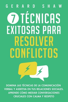 7 tcnicas exitosas para resolver conflictos: Domina las tcnicas de la comunicacin verbal y asertiva en tus relaciones sociales. Aprende cmo mediar ... con calma y respeto (Spanish Edition)