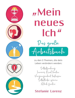 "Mein neues Ich" - Das groe Arbeitsbuch zu den 5 Themen, die dein Leben verndern werden: Selbstfindung, Inneres Kind heilen, Vergangenheit ... spren, Glck finden (German Edition)