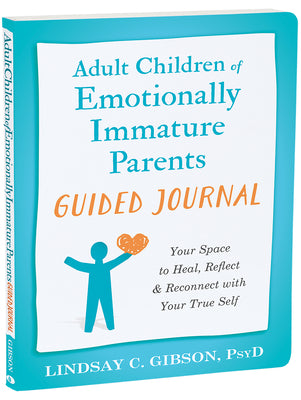 Adult Children of Emotionally Immature Parents Guided Journal: Your Space to Heal, Reflect, and Reconnect with Your True Self (The New Harbinger Journals for Change Series)