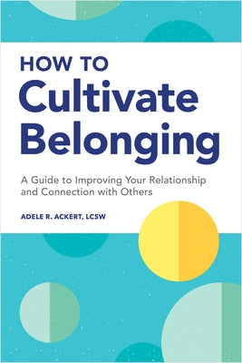 How to Cultivate Belonging: A Guide to Improving Your Relationship and Connection with Others