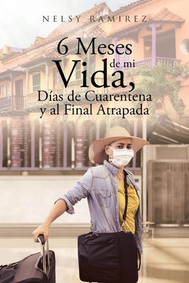 6 Meses de mi Vida, Das de Cuarentena y al Final Atrapada (Spanish Edition)