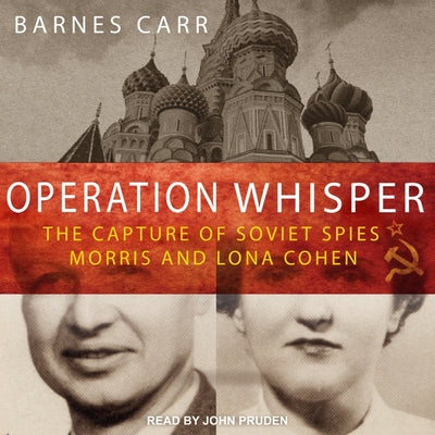 Operation Whisper: The Capture of Soviet Spies Morris and Lona Cohen