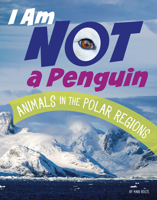 I Am Not a Penguin: Animals in the Polar Regions (What Animal Am I?)