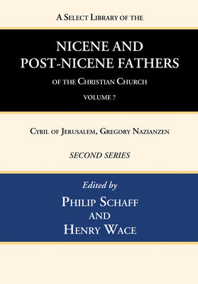 A Select Library of the Nicene and Post-Nicene Fathers of the Christian Church, Second Series, Volume 7: Cyril of Jerusalem, Gregory Nazianzen