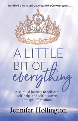 A Little Bit of Everything: A spiritual journey to self-care, self-help, and self-discovery through affirmations