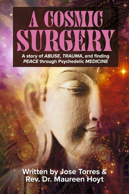 A Cosmic Surgery: A story of ABUSE, TRAUMA, and finding PEACE through Psychedelic MEDICINE (1)