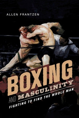 Boxing and Masculinity: Fighting to Find the Whole Man