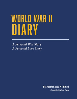 World War II Diary: A Personal War Story, A Personal Love Story