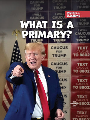 What Is a Primary? (21st Century Skills Library: Inside U.S. Elections)