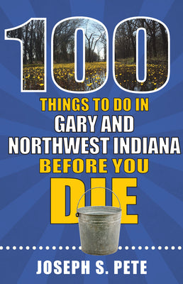 100 Things to Do in Gary and Northwest Indiana Before You Die (100 Things to Do Before You Die)