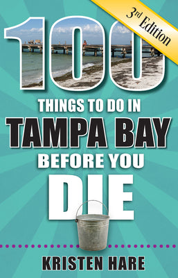 100 Things to Do in Tampa Bay Before You Die, 3rd Edition (100 Things to Do Before You Die)