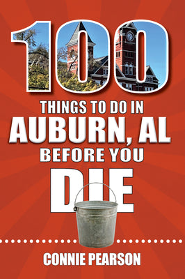 100 Things to Do in Auburn, Alabama, Before You Die (100 Things to Do Before You Die)