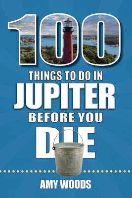 100 Things to Do in Jupiter Before You Die (100 Things to Do Before You Die)